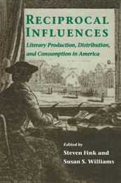 Reciprocal Influences: Literary Production Distribution and Consumption in America