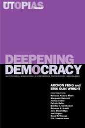 Deepening Democracy: Institutional Innovations in Empowered Participatory Governance (The Real Utopias Project)