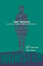 BAD MOTHERS: The Politics of Blame in Twentieth-Century America