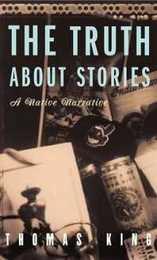 The Truth About Stories: A Native Narrative (INDIGENOUS AMERICAS)