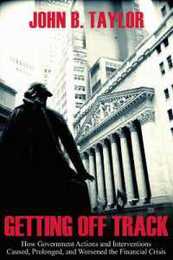 Getting Off Track: How Government Actions and Interventions Caused Prolonged and Worsened the Financial Crisis (Hoover Institution Press Publication)