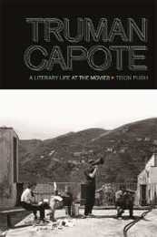 Truman Capote: A Literary Life at the Movies (The South on Screen)