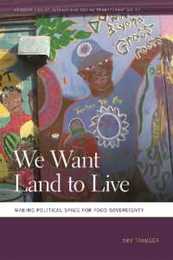 We Want Land to Live: Making Political Space for Food Sovereignty (Geographies of Justice and Social Transformation 33)