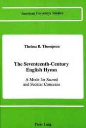 The Seventeenth-Century English Hymn: A Mode for Sacred and Secular Concerns (American University Studies Series XX : Fine Arts Vol 5)