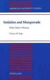 Isolation and Masquerade: Willa Cather's Women (American University Studies Series Xxiv: American Literature)