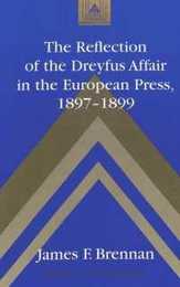 The Reflection of the Dreyfus Affair in the European Press 1897-1899 (Studies in Modern European History)