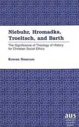 Niebuhr Hromadka Troeltsch and Barth: The Significance of Theology of History for Christian Social Ethics (American University Studies Series Vii: Theology & Religion)