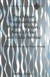 Two Major Francophone Women Writers Assia Djebar and Leila Sebbar: A Thematic Study of Their Works (Francophone Cultures and Literatures)