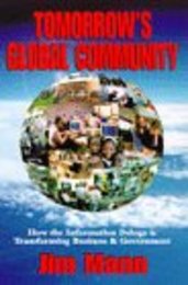 Tomorrow's Global Community: How the Information Deluge Is Transforming Business & Government