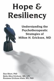Hope & Resiliency: Understanding the Psychotherapeutic Strategies of Milton H. Erickson MD