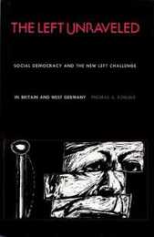 The Left Unraveled: Social Democracy and the New LeftChallenge in Britain and West Germany