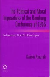 The Political and Moral Imperatives of the Bandung Conference of 1955: The Reactions of the U.S. U.K. and Japan