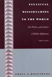 Financial Missionaries to the World: The Politics and Culture of Dollar Diplomacy 1900-1930 (American Encounters/Global Interactions)