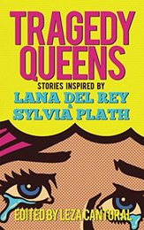 Tragedy Queens: Stories Inspired by Lana Del Rey & Sylvia Plath