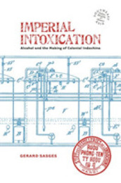 Imperial Intoxication: Alcohol and the Making of Colonial Indochina (Southeast Asia: Politics Meaning and Memory)