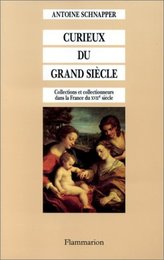 Collections et collectionneurs dans la France du XVIIe siecle Tome 2 : Curieux du Grand siecle