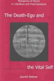 The Death-Ego and the Vital Self: Romances of Desire in Literature and Psychoanalysis