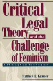 Critical Legal Theory and the Challenge of Feminism: A Philosophical Reconception (STUDIES IN SOCIAL POLITICAL AND LEGAL PHILOSOPHY)
