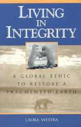 Living in Integrity: A Global Ethic to Restore a Fragmented Earth (Studies in Social Political and Legal Philosophy)