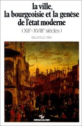 La ville la bourgeoisie et la genese de l'Etat moderne : XIIe-XVIIIe siecle
