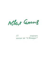 Albert Camus : Tome 17 Toujours autour de l'Etranger
