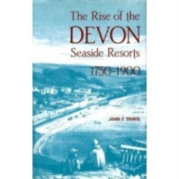 The Rise of the Devon Seaside Resorts 1750-1900 (Exeter Maritime Studies)