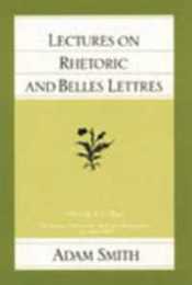 Lectures on Rhetoric and Belles Lettres (The Glasgow Edition of the Works and Correspondence of Adam Smith)