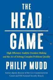 The Head Game: High Efficiency Analytic Decision-Making and the Art of Solving Complex Problems Quickly
