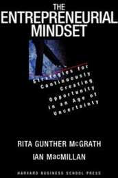 The Entrepreneurial Mindset: Strategies for Continuously Creating Opportunity in an Age of Uncertainty