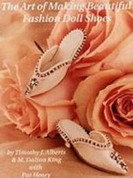 The Art of Making Beautiful Fashion Doll Shoes: "From Beginning to Last"