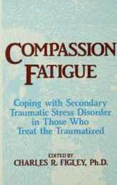 Compassion Fatigue: Coping With Secondary Traumatic Stress Disorder In Those Who Treat The Traumatized (Psychosocial Stress Series)