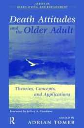 Death Attitudes and the Older Adult: Theories Concepts and Applications (Series in Death Dying and Bereavement)