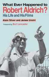 What Ever Happened to Robert Aldrich?: His Life and His Films