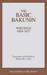 The Basic Bakunin: Writings 1869-1871 (Great Books in Philosophy)