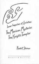 Inner Impulses of Human Evolution: The Mexican Mysteries and the Knights Templar