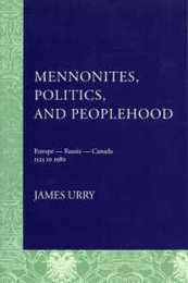 Mennonites Politics And Peoplehood: Europe - Russia - Canada 1525-1980