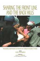 Sharing the Front Line and the Back Hills: International Protectors and Providers - Peacekeepers Humanitarian Aid Workers and the Media in the Midst of Crisis