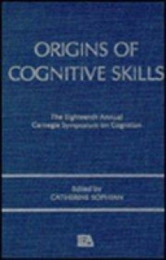 Origins of Cognitive Skills: The 18th Annual Carnegie Mellon Symposium on Cognition (Carnegie Mellon Symposia on Cognition Series)