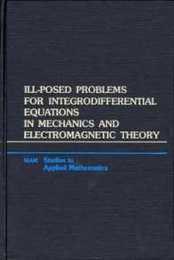 Ill-Posed Problems for Integrodifferential Equations in Mechanics and Electromagnetic Theory (Studies in Applied and Numerical Mathematics Series Number 3)