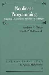 Nonlinear Programming: Sequential Unconstrained Minimization Techniques (Classics in Applied Mathematics Series Number 4)