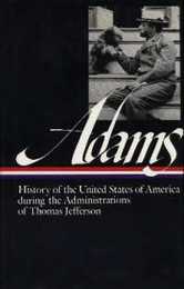 Henry Adams: History of the United States Vol. 1 1801-1809 (LOA #31): The Administrations of Thomas Jefferson (Library of America Henry Adams Edition)