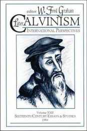 Later Calvinism International Perspectives (Sixteenth Century Essays and Studies)