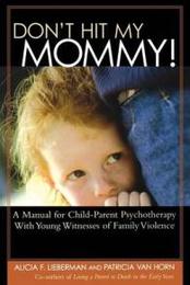 Don't Hit My Mommy: A Manual For Child-parent Psychotherapy With Young Witnesses Of Family Violence