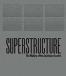 Superstructure: The Making of the Sainsbury Centre for Visual Arts