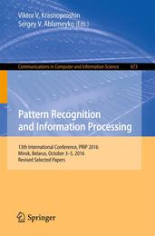 Pattern Recognition and Information Processing: 13th International Conference PRIP 2016 Minsk Belarus October 3-5 2016 Revised Selected Papers (Communications in Computer and Information Science)