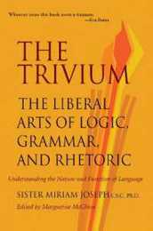 The Trivium: The Liberal Arts of Logic Grammar and Rhetoric