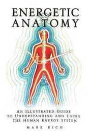 Energetic Anatomy: An Illustrated Guide to Understanding and Using the Human Energy System
