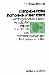 Komplexe Natur ? Komplexe Wissenschaft: Selbstorganisation Chaos Komplexitaet und der Durchbruch des Systemdenkens in den Naturwissenschaften