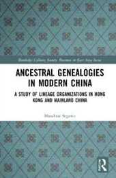 Ancestral Genealogies in Modern China: A Study of Lineage Organizations in Hong Kong and Mainland China (Routledge Culture Society Business in East Asia Series)