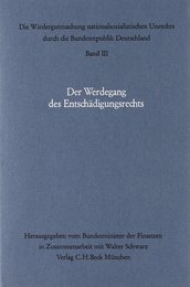 Die Wiedergutmachung III nationalsozialistischen Unrechts durch die Bundesrepublik Deutschland. Der Werdegang des Entschaedigungsrechts. Gesamtwuerdigung in Einzeldarstellungen